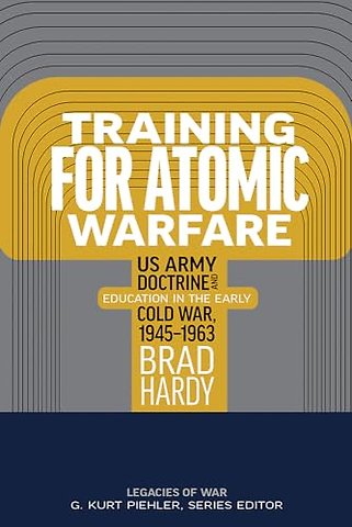 Training for Atomic Warfare – US Army Doctrine and Education in the Early Cold War, 1945–1963