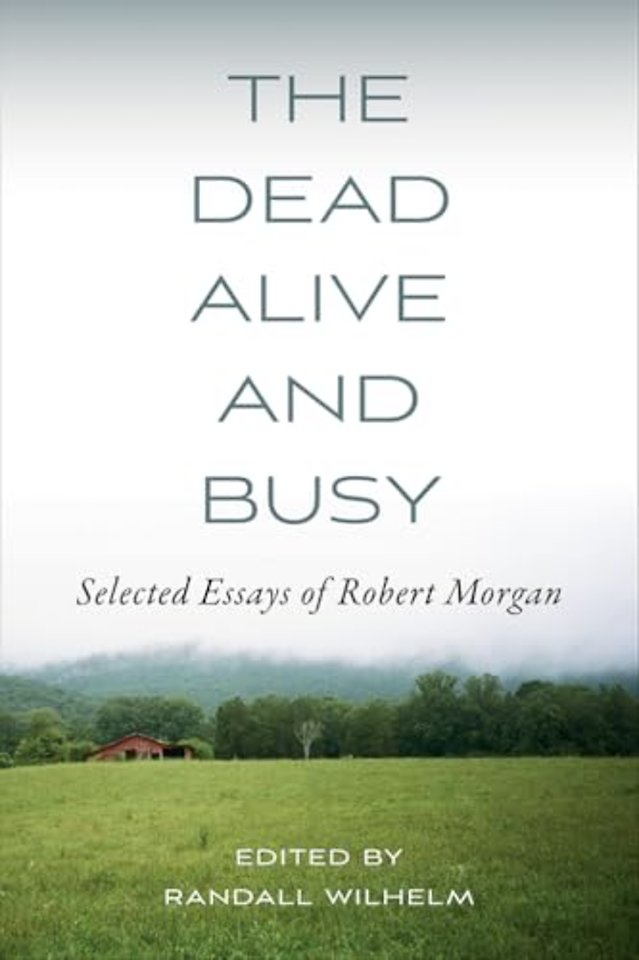 The Dead Alive and Busy – Selected Essays of Robert Morgan