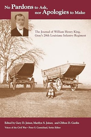 No Pardons to Ask, nor Apologies to Make – The Journal of William Henry King, Gray`s 28th Louisiana Infantry Regiment