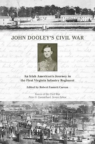 John Dooley`s Civil War – An Irish American`s Journey in the First Virginia Infantry Regiment
