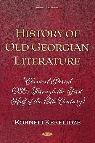 History of Old Georgian Literature: Classical Period (980s through the First Half of the 13th Century) by Korneli Kekelidze