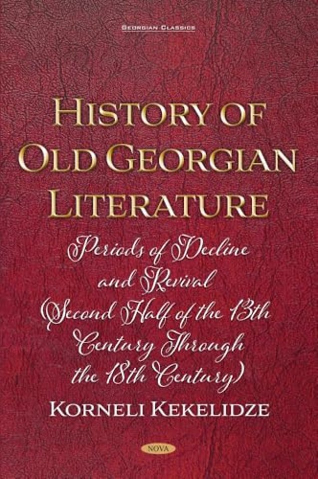 History of Old Georgian Literature: Periods of Decline and Revival (Second Half of the 13th Century through the 18th Century) by Korneli Kekelidze