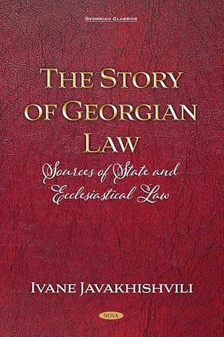 The Story of Georgian Law: Sources of State and Ecclesiastical Law by Ivane Javakhishvili