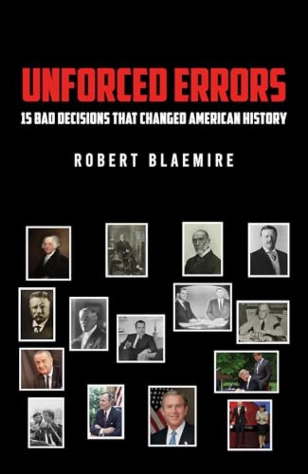 Unforced Errors: 15 Bad Decisions That Changed American History