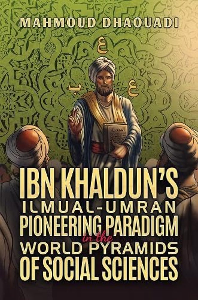 Ibn Khaldun’s Ilmual-Umran Pioneering Paradigm in the World Pyramids of Social Sciences