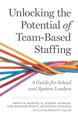 Unlocking the Potential of Team–Based Staffing – A Guide for School and System Leaders