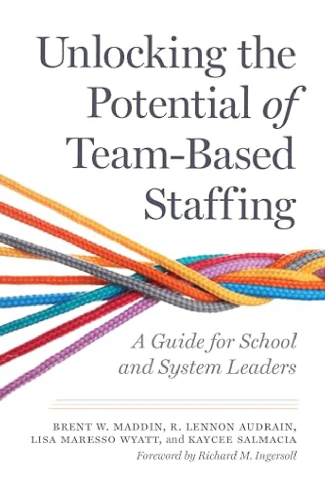 Unlocking the Potential of Team–Based Staffing – A Guide for School and System Leaders