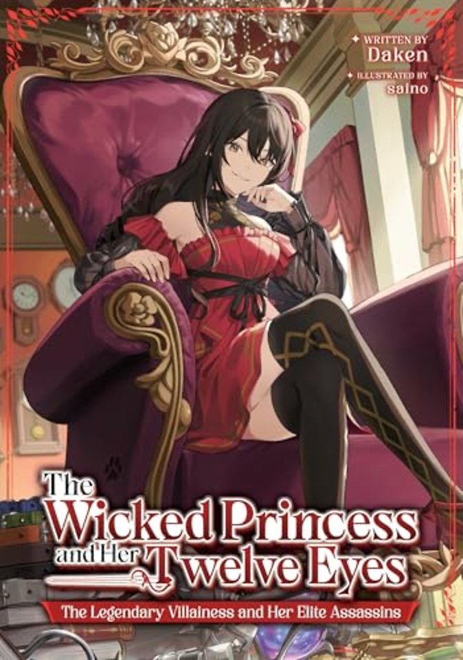 The Wicked Princess and Her Twelve Eyes: The Legendary Villainess and Her Elite Assassins (Light Novel)