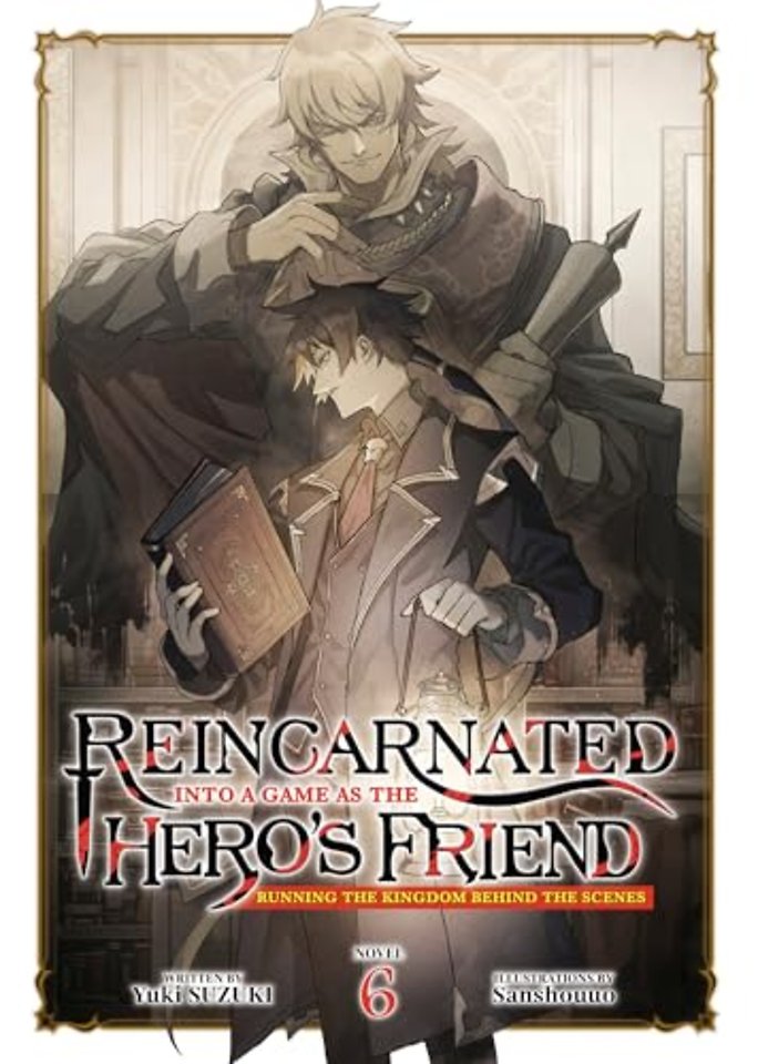 Reincarnated Into a Game as the Hero's Friend: Running the Kingdom Behind the Scenes (Light Novel) Vol. 6