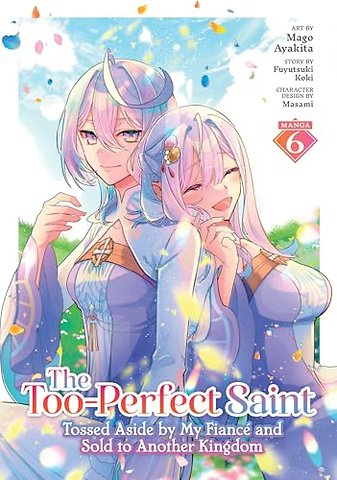 The Too-Perfect Saint: Tossed Aside by My Fiance and Sold to Another Kingdom (Manga) Vol. 6