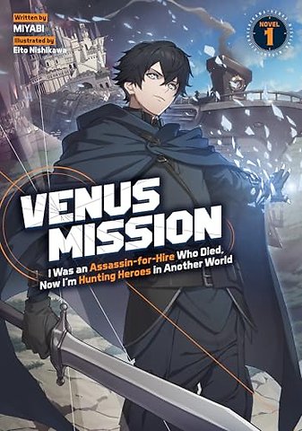 Venus Mission: I Was an Assassin-for-Hire Who Died, Now I'm Hunting Heroes in Another World (Light Novel) Vol. 1