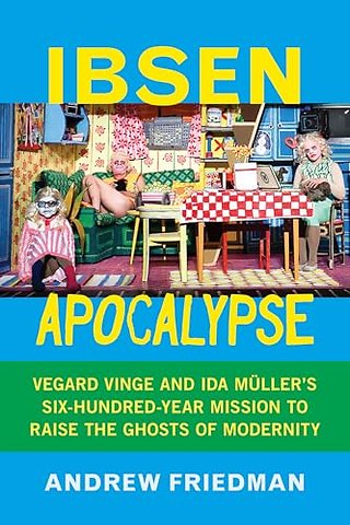 Ibsen Apocalypse – Vegard Vinge and Ida Müller`s Six–Hundred–Year Mission to Raise the Ghosts of Modernity