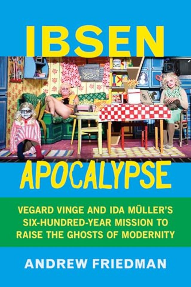 Ibsen Apocalypse – Vegard Vinge and Ida Müller`s Six–Hundred–Year Mission to Raise the Ghosts of Modernity
