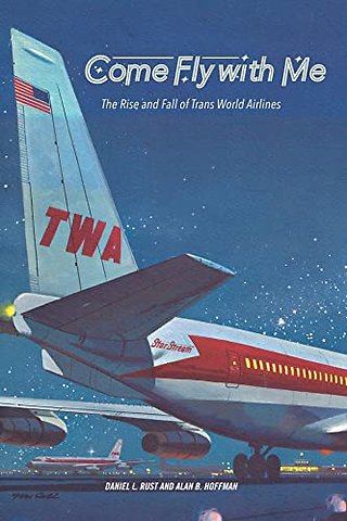 Come Fly with Me – The Rise and Fall of Trans World Airlines