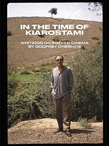 In the Time of Kiarostami: Writings on Iranian Cinema