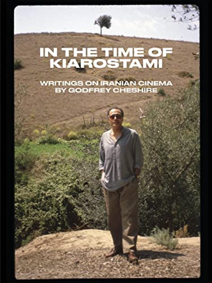In the Time of Kiarostami: Writings on Iranian Cinema