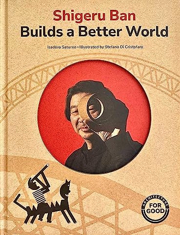 Shigeru Ban Builds a Better World (Architecture for Good)