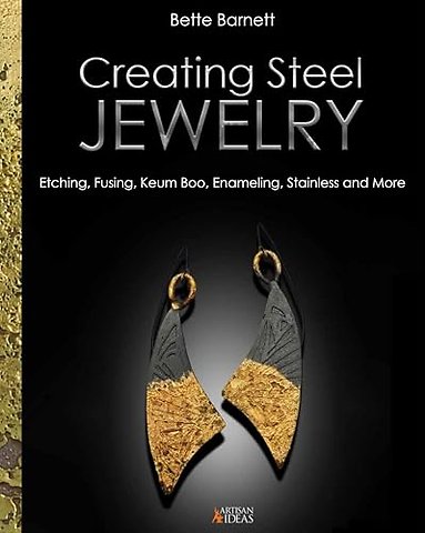 Creating Steel Jewelry – Etching, Fusing, Keum Boo, Enameling, Stainless and More